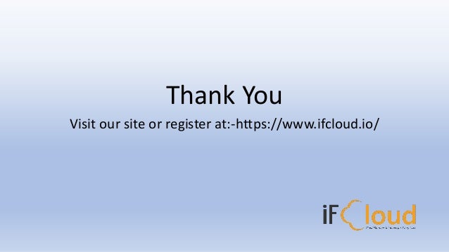 Thank You
Visit our site or register at:-https://www.ifcloud.io/
 