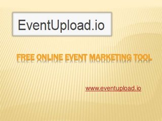 FREE ONLINE EVENT MARKETING TOOL
www.eventupload.io
 