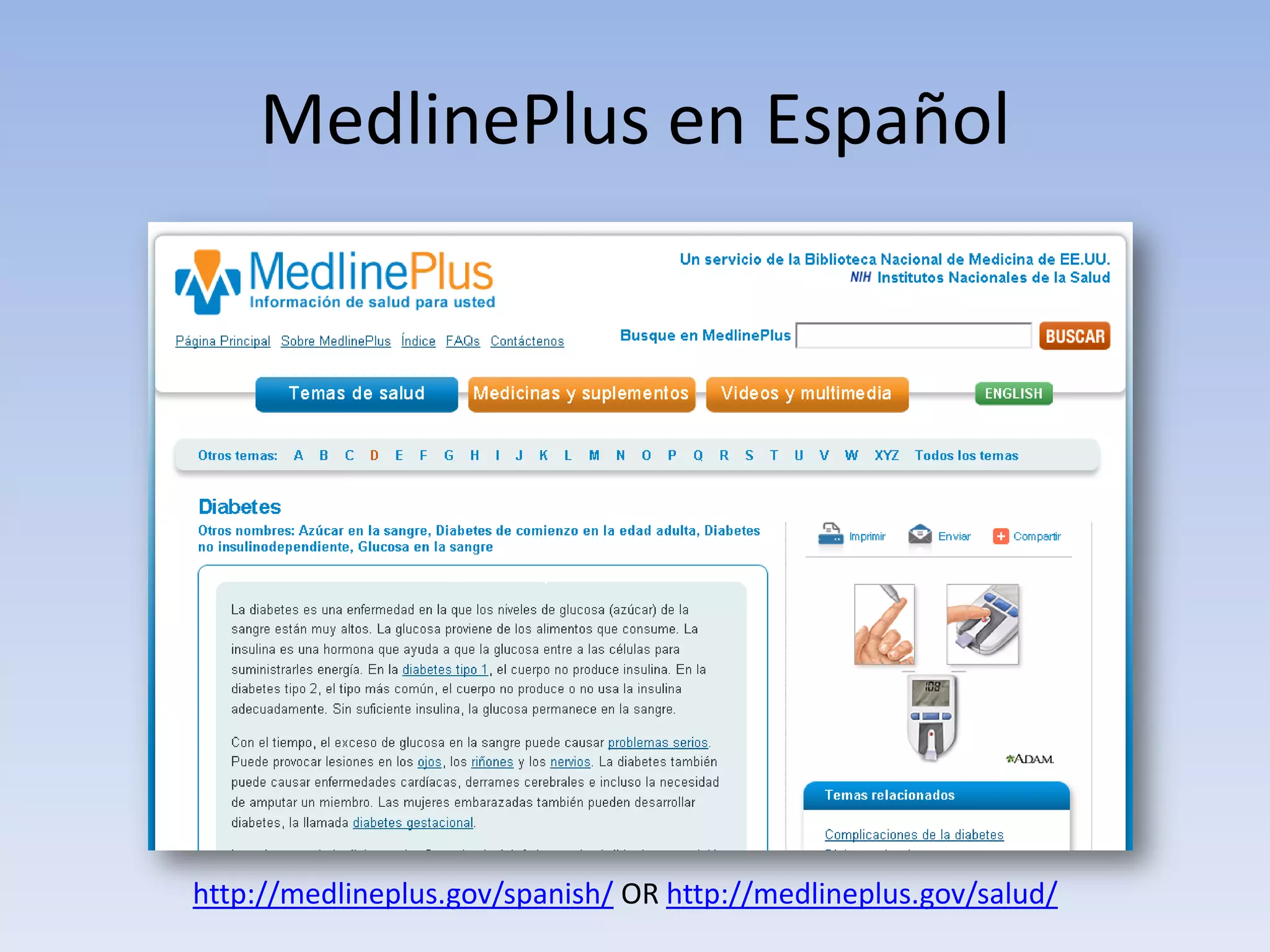 MedlinePlus en Español




http://medlineplus.gov/spanish/ OR http://medlineplus.gov/salud/
 