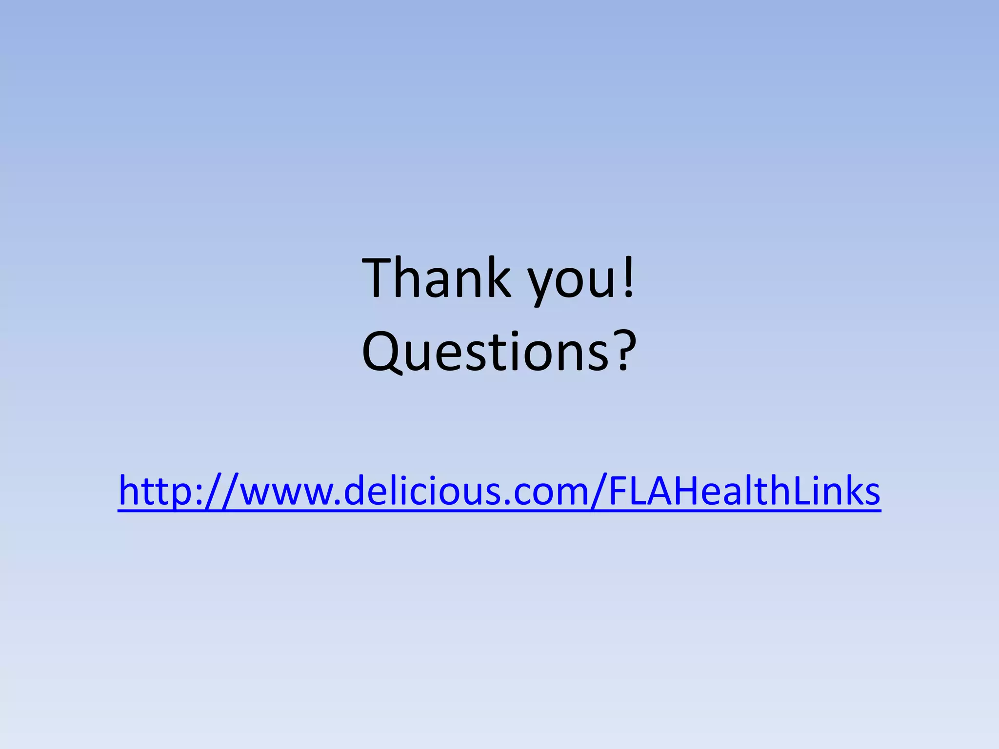 Thank you!
            Questions?

http://www.delicious.com/FLAHealthLinks
 