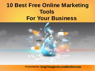 10 Best Free Online Marketing 
Tools 
For Your Business 
Presented By: http://magento.ocodewire.com 
 