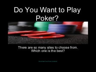Do You Want to Play
Poker?
There are so many sites to choose from.
Which one is the best?
Download Free Poker Software
 