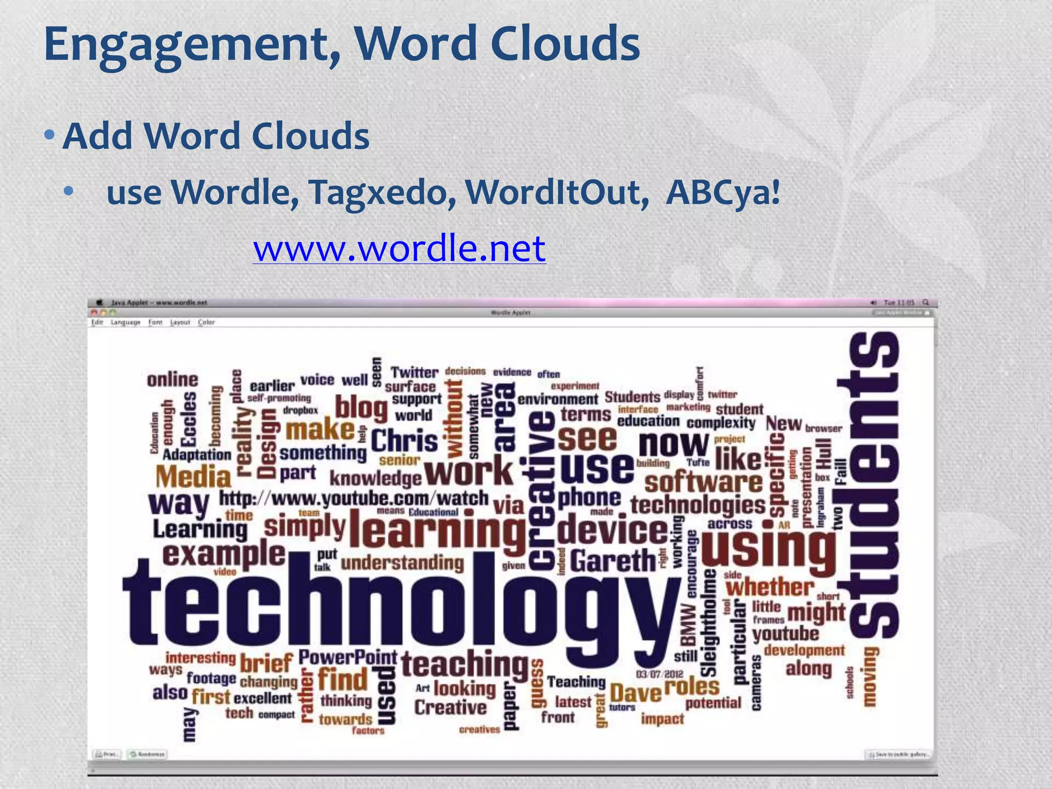 Engagement, Word Clouds
•Add Word Clouds
• use Wordle, Tagxedo, WordItOut, ABCya!
www.wordle.net
 