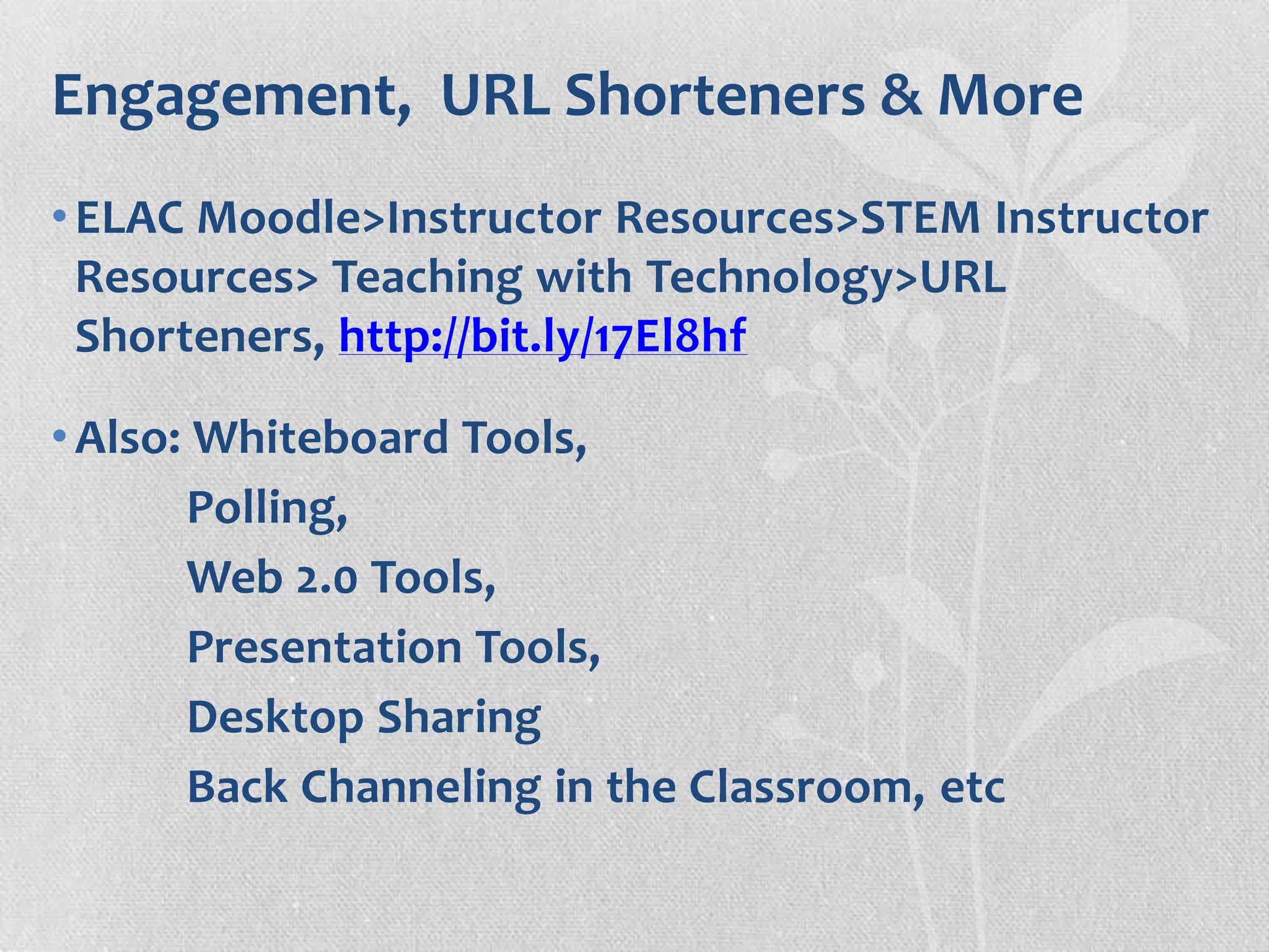 Engagement, URL Shorteners & More
•ELAC Moodle>Instructor Resources>STEM Instructor
Resources> Teaching with Technology>URL
Shorteners, http://bit.ly/17El8hf
•Also: Whiteboard Tools,
Polling,
Web 2.0 Tools,
Presentation Tools,
Desktop Sharing
Back Channeling in the Classroom, etc
 