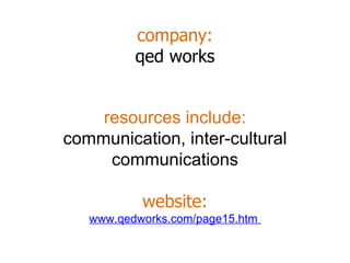 company: qed works resources include: communication, inter-cultural communications website: www.qedworks.com/page15.htm   