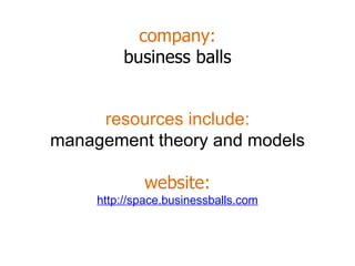 company: business balls resources include: management theory and models website: http://space.businessballs.com 