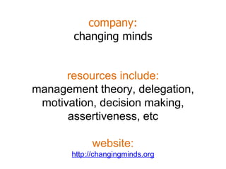 company: changing minds resources include: management theory, delegation, motivation, decision making, assertiveness, etc website: http://changingminds.org 