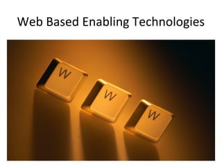 Web Based Enabling Technologies
 