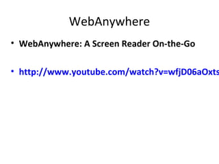 WebAnywhere
• WebAnywhere: A Screen Reader On-the-Go
• http://www.youtube.com/watch?v=wfjD06aOxts
 