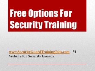 Free Options For
Security Training

www.SecurityGuardTrainingJobs.com - #1
Website for Security Guards
 
