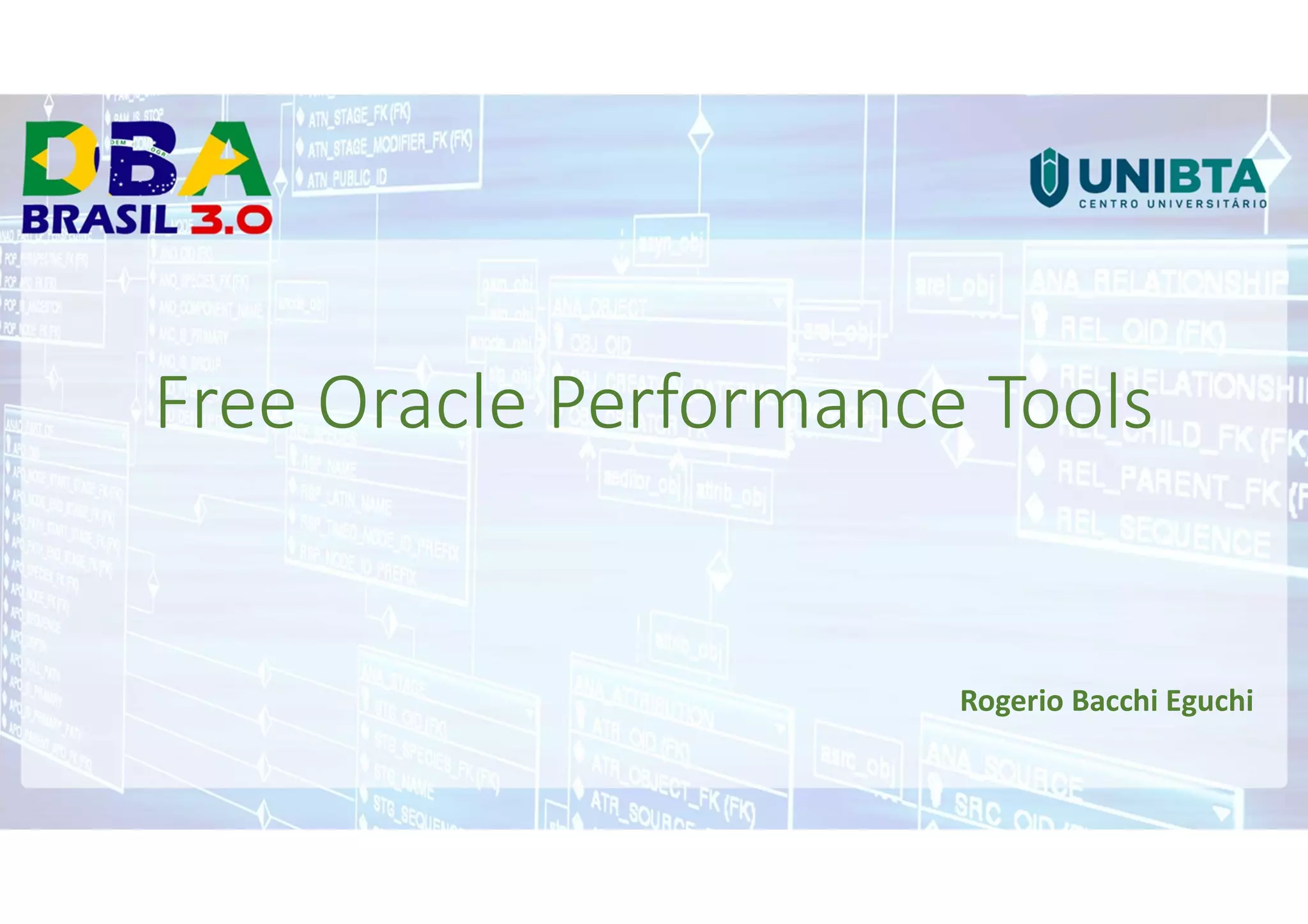 Free Oracle Performance Tools
Rogerio Bacchi Eguchi
 