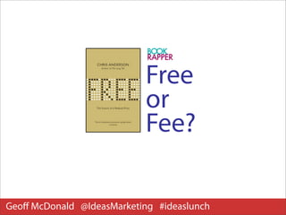 Free
                            or
                            Fee?

Geoﬀ McDonald @IdeasMarketing #ideaslunch
 