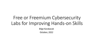 Free or Freemium Cybersecurity
Labs for Improving Hands-on Skills
Bilge Karabacak
October, 2022
 