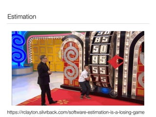 Estimation
https://rclayton.silvrback.com/software-estimation-is-a-losing-game
 