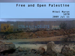 Free and Open Palestine
               Mikel Maron
                      SOTM
               2009 Jul 11
 