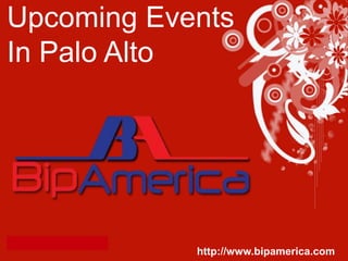 Upcoming Events
In Palo Alto
http://www.bipamerica.com
 