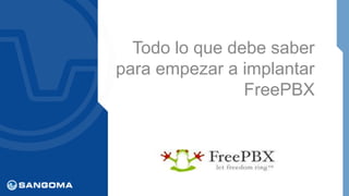 Todo lo que debe saber
para empezar a implantar
FreePBX
 