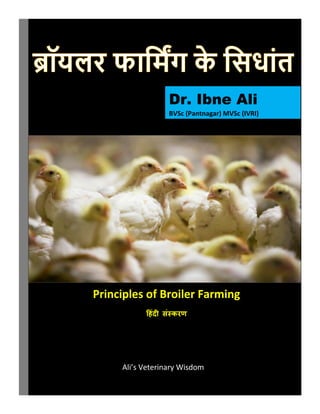 Ali’s Veterinary Wisdom
Dr. Ibne Ali
BVSc (Pantnagar) MVSc (IVRI)
Principles of Broiler Farming
ह िंदी सिंस्करण
 