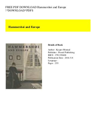 FREE PDF DOWNLOAD Hammershoi and Europe
!^DOWNLOAD*PDF$
Hammershoi and Europe
Details of Book
Author : Kasper Monrad
Publisher : Prestel Publishing
ISBN : 3791353608
Publication Date : 2014-5-8
Language :
Pages : 255
 