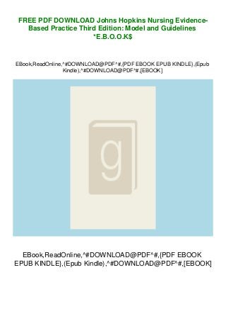 FREE PDF DOWNLOAD Johns Hopkins Nursing Evidence-
Based Practice Third Edition: Model and Guidelines
*E.B.O.O.K$
EBook,ReadOnline,^#DOWNLOAD@PDF^#,{PDF EBOOK EPUB KINDLE},(Epub
Kindle),^#DOWNLOAD@PDF^#,[EBOOK]
EBook,ReadOnline,^#DOWNLOAD@PDF^#,{PDF EBOOK
EPUB KINDLE},(Epub Kindle),^#DOWNLOAD@PDF^#,[EBOOK]
 