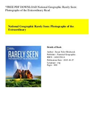 ^FREE PDF DOWNLOAD National Geographic Rarely Seen:
Photographs of the Extraordinary Read
National Geographic Rarely Seen: Photographs of the
Extraordinary
Details of Book
Author : Susan Tyler Hitchcock
Publisher : National Geographic
ISBN : 1426215614
Publication Date : 2015-10-27
Language : eng
Pages : 400
 