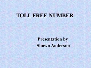 TOLL FREE NUMBER
Presentation by
Shawn Anderson
 