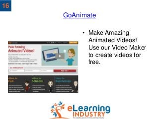 GoAnimate
• Make Amazing
Animated Videos!
Use our Video Maker
to create videos for
free.
16
 