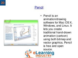 Pencil
• Pencil is an
animation/drawing
software for Mac OS X,
Windows, and Linux. It
lets you create
traditional hand-dra...