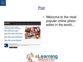 Pixlr
• Welcome to the most
popular online photo
editor in the world...
23
 