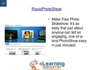 RoxioPhotoShow
• Make Free Photo
Slideshow. It's so
easy that just about
anyone can tell an
engaging, one-of-a-
kind Photo...