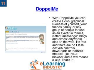 DoppelMe
• With DoppelMe you can
create a cool graphical
likeness of yourself, your
friends, family or any
group of people...