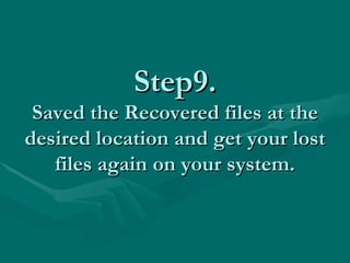 Step9. Saved the Recovered files at the desired location and get your lost files again on your system. 
