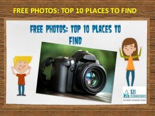 FREE PHOTOS: TOP 10 PLACES TO FIND
 