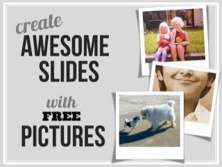 Create awesome slides with free pictures
 
