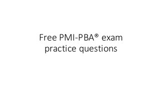 Free PMI-PBA® exam
practice questions
 