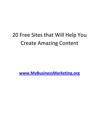 20 Free Sites that Will Help You
   Create Amazing Content




  www.MyBusinessMarketing.org
 