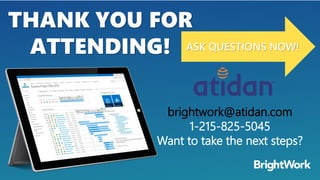 THANK YOU FOR
ATTENDING! ASK QUESTIONS NOW!
brightwork@atidan.com
1-215-825-5045
Want to take the next steps?
 