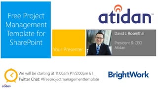 Free Project
Management
Template for
SharePoint
David J. Rosenthal
President & CEO
Atidan
Your Presenter:
We will be starting at 11:00am PT/2:00pm ET
Twitter Chat: #freeprojectmanagementtemplate
 