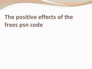 The positive effects of the
frees psn code
 