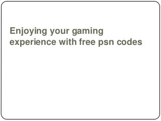 Enjoying your gaming
experience with free psn codes
 