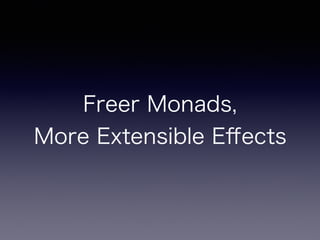 Freer Monads,  
More Extensible Eﬀects
 