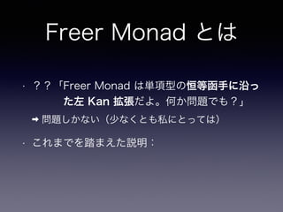 Freer Monad とは
• ？？「Freer Monad は単項型の恒等函手に沿っ 
　　　た左 Kan 拡張だよ。何か問題でも？」
➡ 問題しかない（少なくとも私にとっては）
• これまでを踏まえた説明：
 