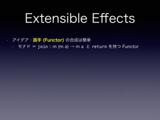 • アイデア：函手 (Functor) の合成は簡単
• モナド ＝ join :: m (m a) → m a と return を持つ Functor
Extensible Eﬀects
 