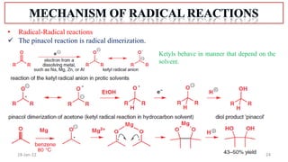 24
18-Jan-22
• Radical-Radical reactions
 The pinacol reaction is radical dimerization.
Ketyls behave in manner that depend on the
solvent.
 