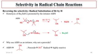48
18-Jan-22
Reversing the selectivity: Radical Substitution of Br by H
 Homolysis of Bu3SnH is promoted by the initiator AIBN
 Why use AIBN as an initiator, why not a peroxide?
 AIBN ; Peroxide RO
. Radical highly reactive
 
