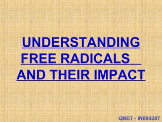 UNDERSTANDING
FREE RADICALS
AND THEIR IMPACT
 