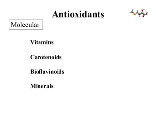 Antioxidants
Vitamins
Carotenoids
Bioflavinoids
Minerals
Molecular
 