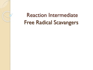 Reaction Intermediate
Free Radical Scavangers
 