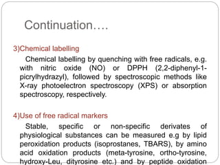 Continuation….
3)Chemical labelling
Chemical labelling by quenching with free radicals, e.g.
with nitric oxide (NO) or DPP...
