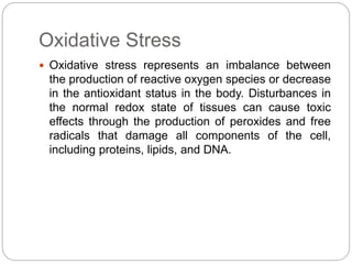 Oxidative Stress
 Oxidative stress represents an imbalance between
the production of reactive oxygen species or decrease
...